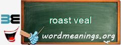 WordMeaning blackboard for roast veal